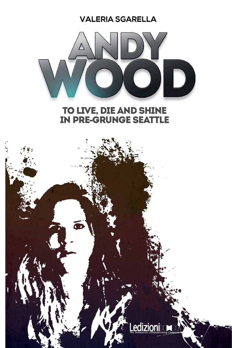 Vorderes Coverbild Andy Wood. To live, die and shine in pre-grunge Seattle