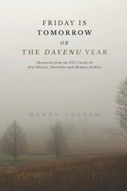 Vorderes Coverbild Friday is Tomorrow, or The Dayenu Year: Chronicles from the NYC Covid-19 Oral History, Narrative and Memory Archive