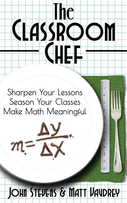 Vorderes Coverbild The Classroom Chef: Sharpen Your Lessons, Season Your Classes, and Make Math Meaningful