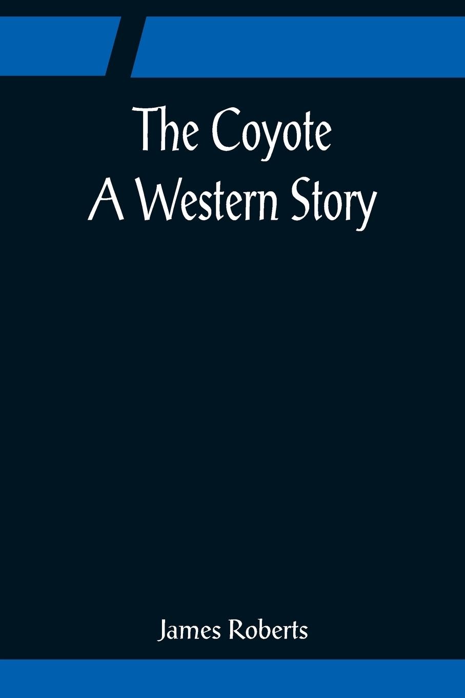 Vorderes Coverbild The Coyote; A Western Story