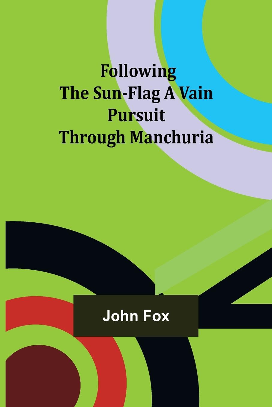 Vorderes Coverbild Following the Sun-Flag A Vain Pursuit Through Manchuria