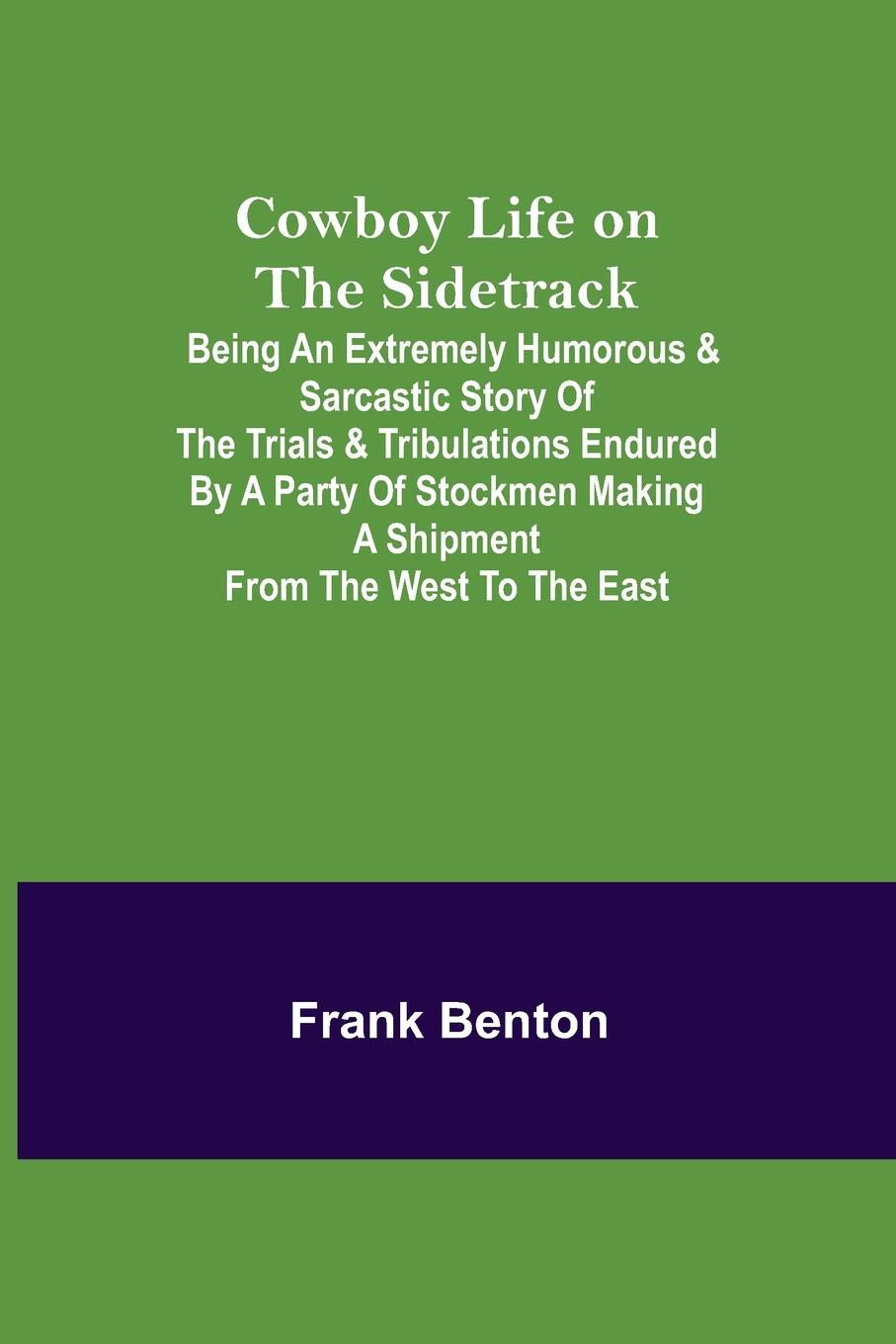 Vorderes Coverbild Cowboy Life on the Sidetrack; Being an Extremely Humorous & Sarcastic Story of the Trials & Tribulations Endured by a Party of Stockmen Making a Shipment from the West to the East.