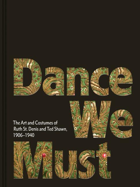 Vorderes Coverbild Dance We Must: The Art and Costumes of Ruth St. Denis and Ted Shawn, 1906-1940