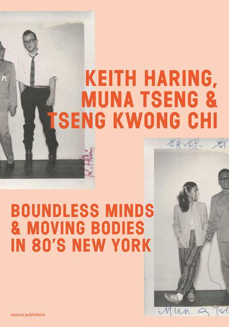 Vorderes Coverbild Keith Haring, Muna Tseng and Tseng Kwong Chi: Boundless Minds & Moving Bodies in 80s New York
