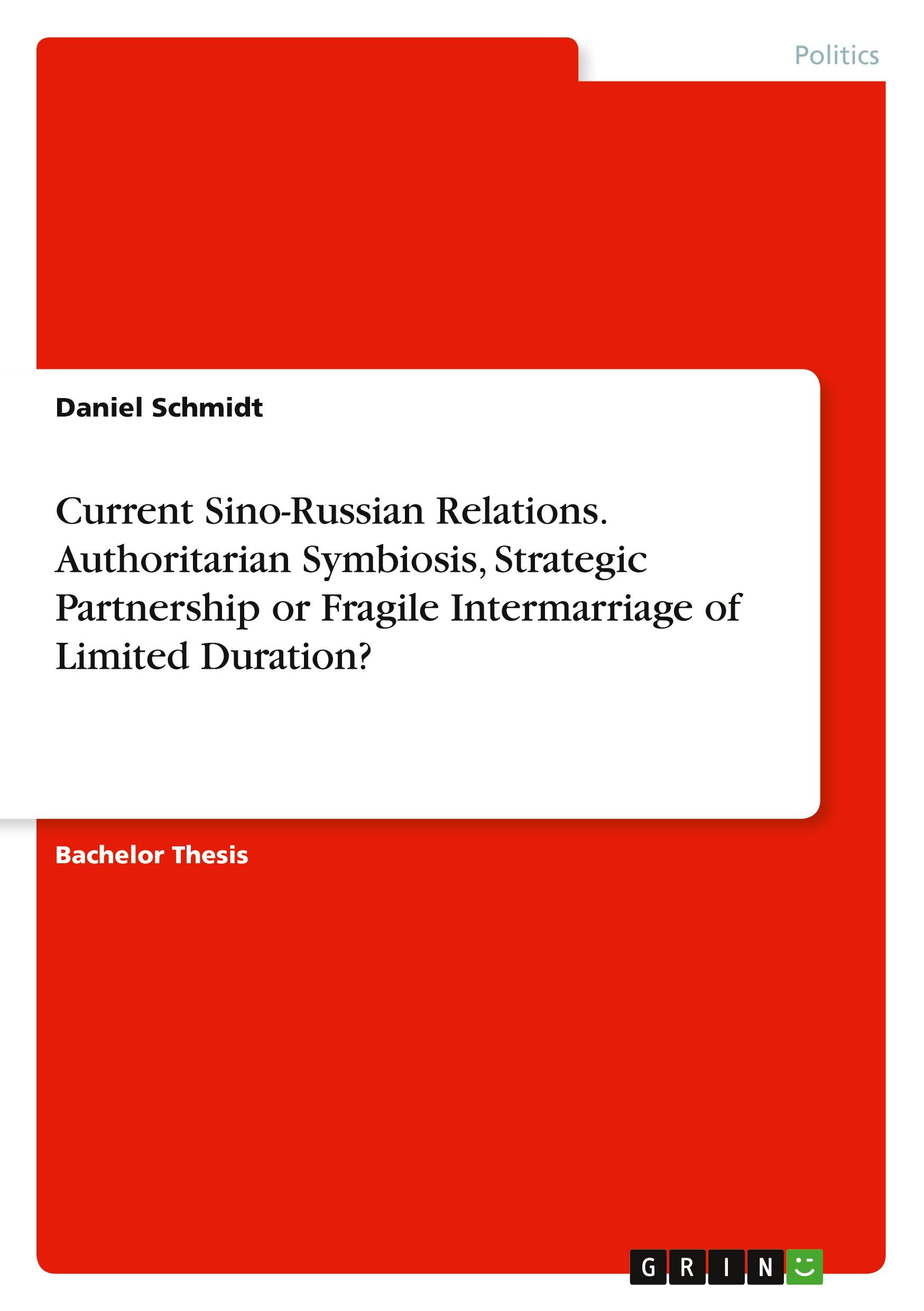 Vorderes Coverbild Current Sino-Russian Relations. Authoritarian Symbiosis, Strategic Partnership or FragileIntermarriage of Limited Duration?