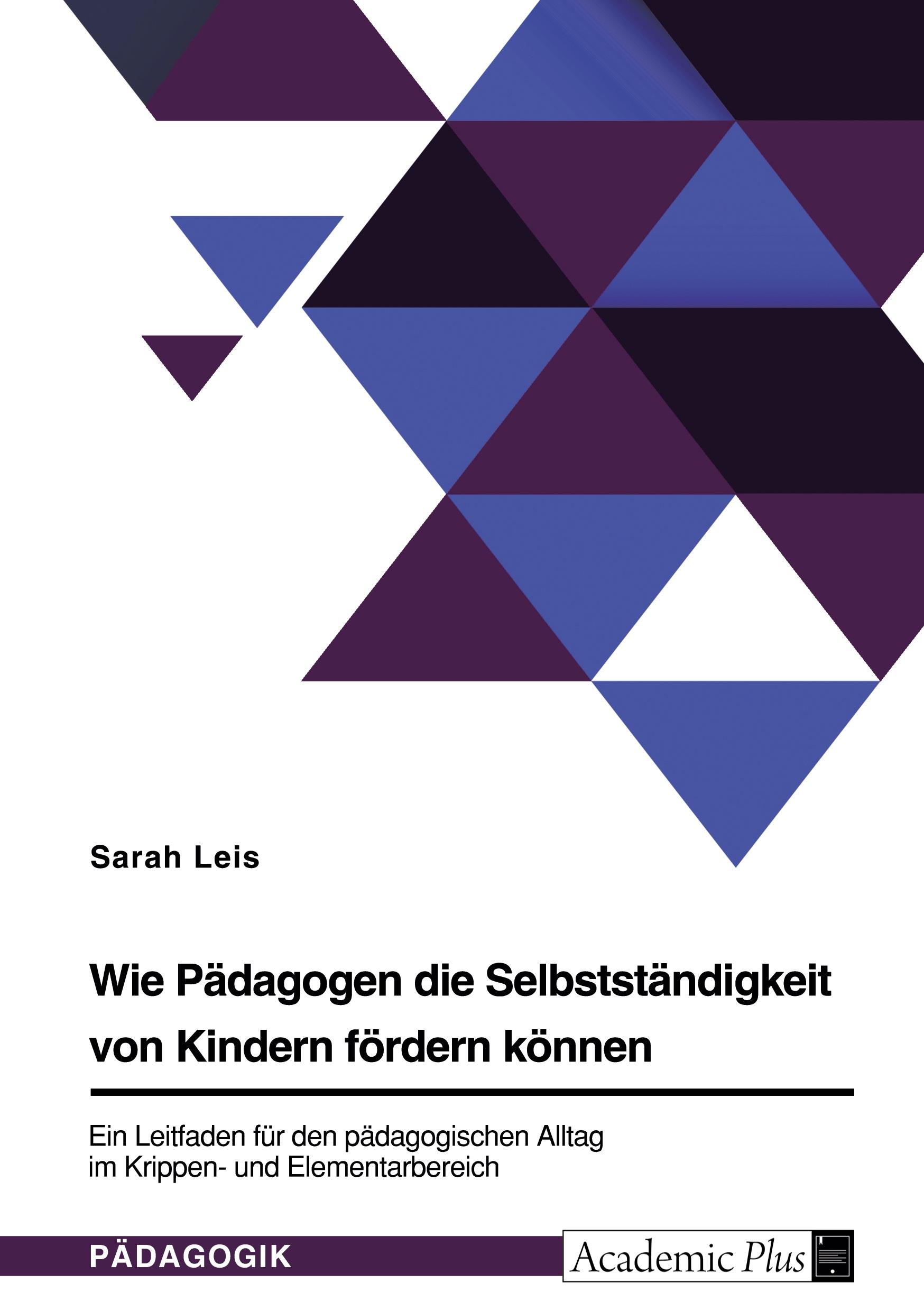 Vorderes Coverbild Wie Pädagogen die Selbstständigkeit von Kindern fördern können. Ein Leitfaden für den pädagogischen Alltag im Krippen- und Elementarbereich