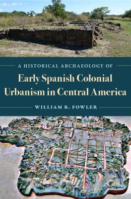 Vorderes Coverbild A Historical Archaeology of Early Spanish Colonial Urbanism in Central America