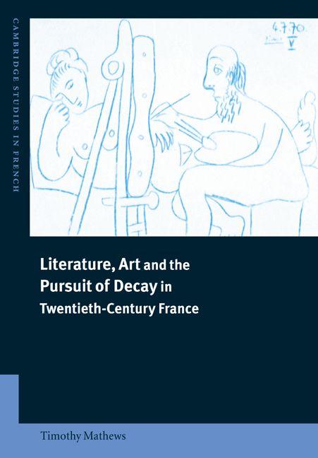 Vorderes Coverbild Literature, Art and the Pursuit of Decay in Twentieth-Century France