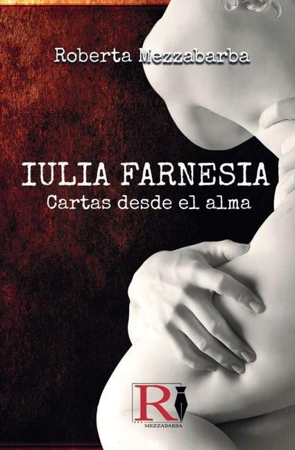 Vorderes Coverbild IULIA FARNESIA - Cartas desde el alma: La auténtica historia de Giulia Farnese