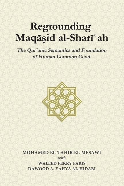 Vorderes Coverbild Regrounding Maqasid al-Shari'ah: The Qur'anic Semantics and Foundation of Human Common Good