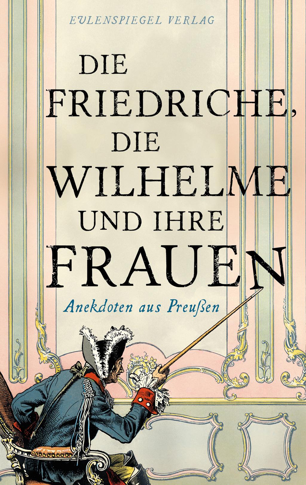 Vorderes Coverbild Die Friedriche, die Wilhelme und ihre Frauen