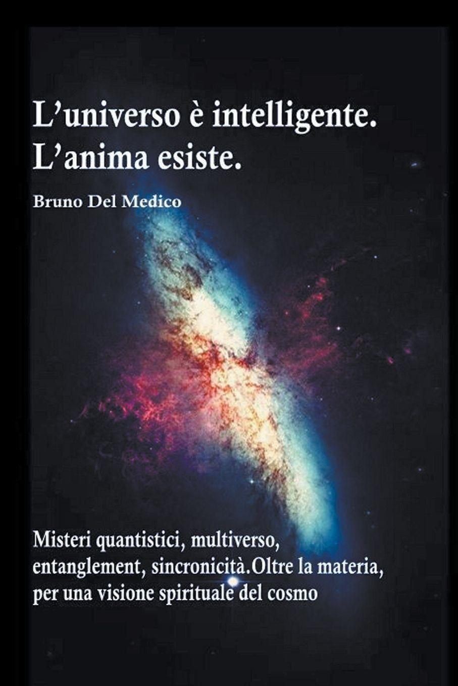 Vorderes Coverbild L'universo &#232; intelligente. L'anima esiste. Misteri quantistici, multiverso, entanglement, sincronicit&#224;. Oltre la materia, per una visione spirituale del cosmo