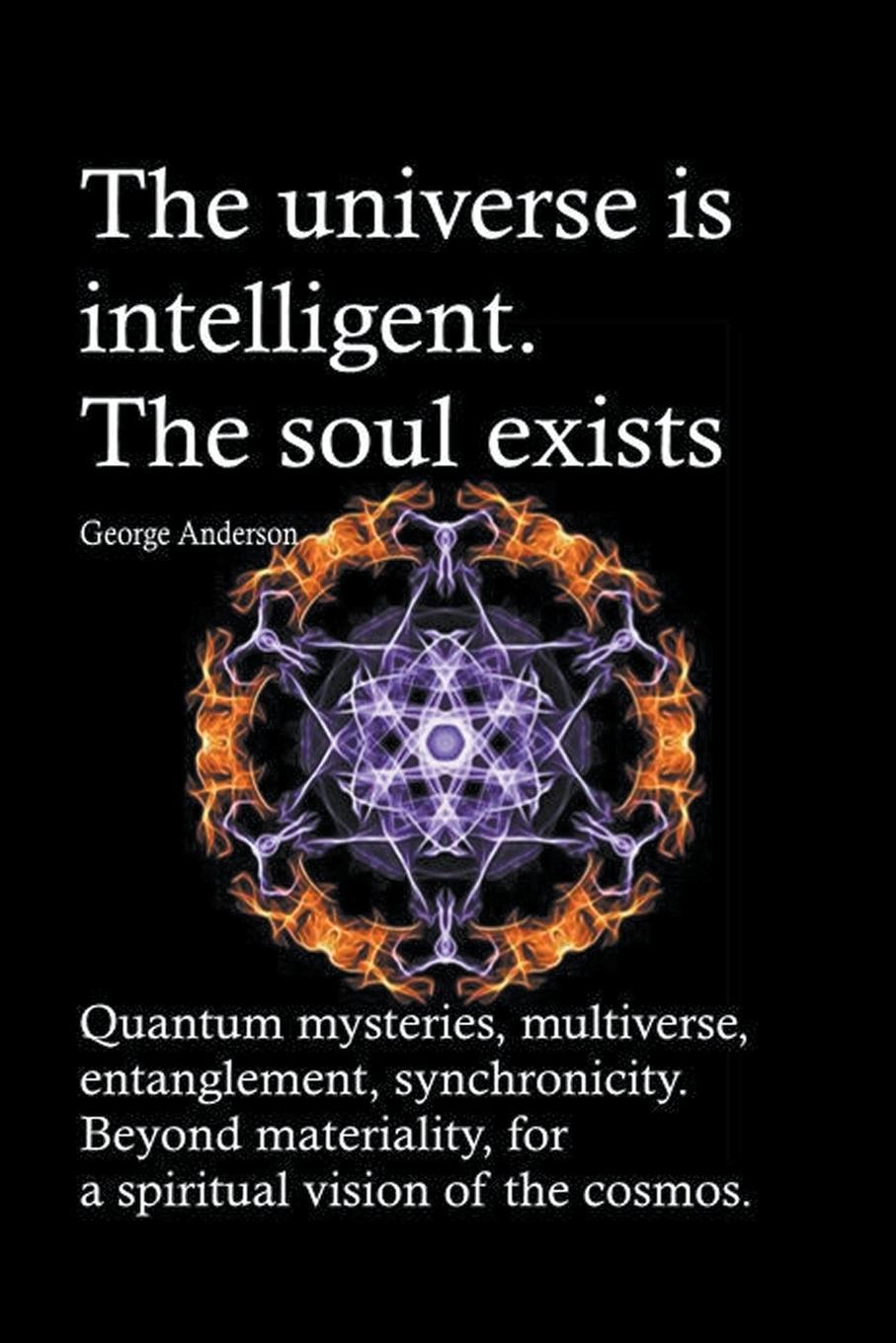 Vorderes Coverbild The universe is intelligent. The soul exists. Quantum mysteries, multiverse, entanglement, synchronicity. Beyond materiality, for a spiritual vision of the cosmos.