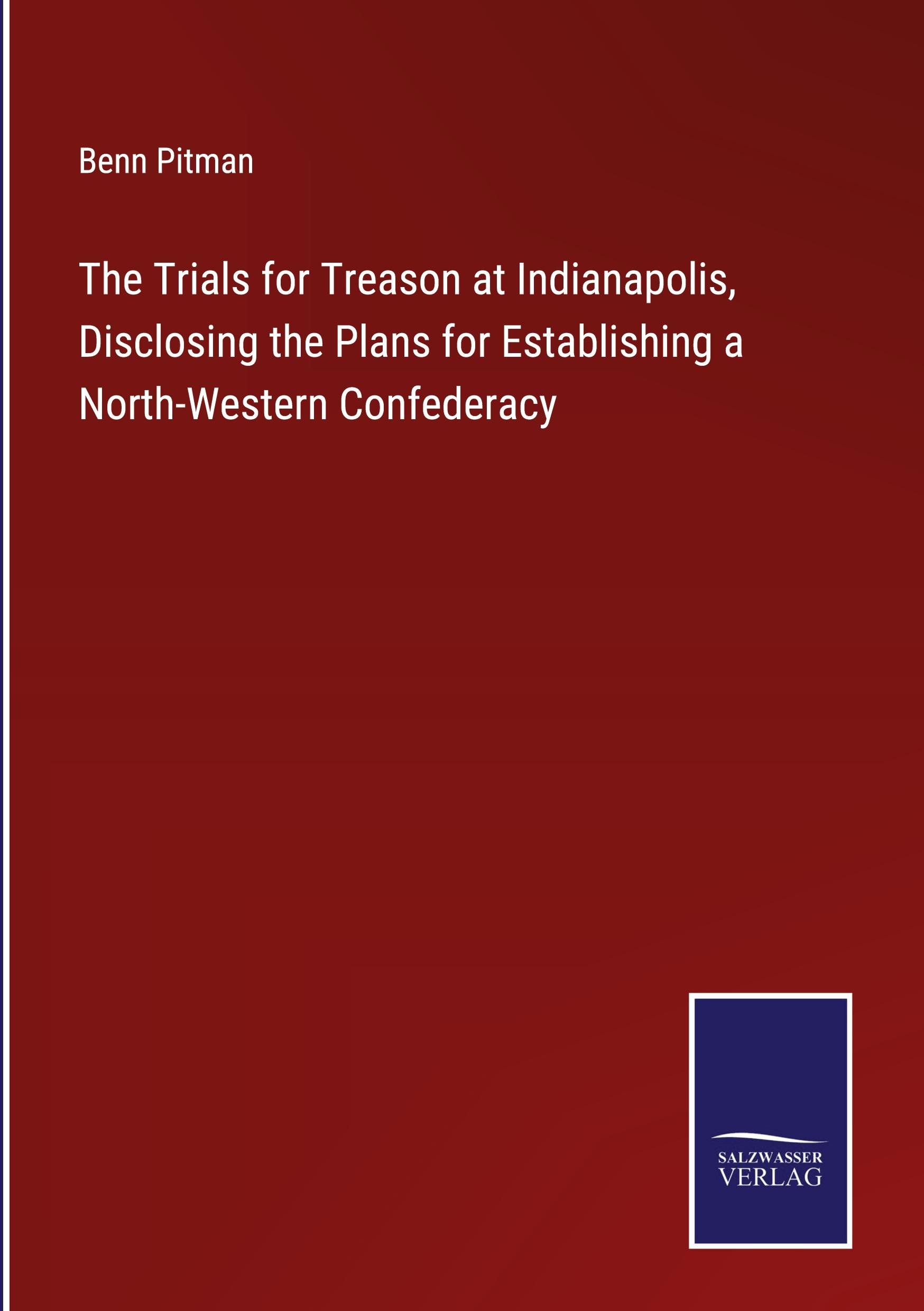 Vorderes Coverbild The Trials for Treason at Indianapolis, Disclosing the Plans for Establishing a North-Western Confederacy