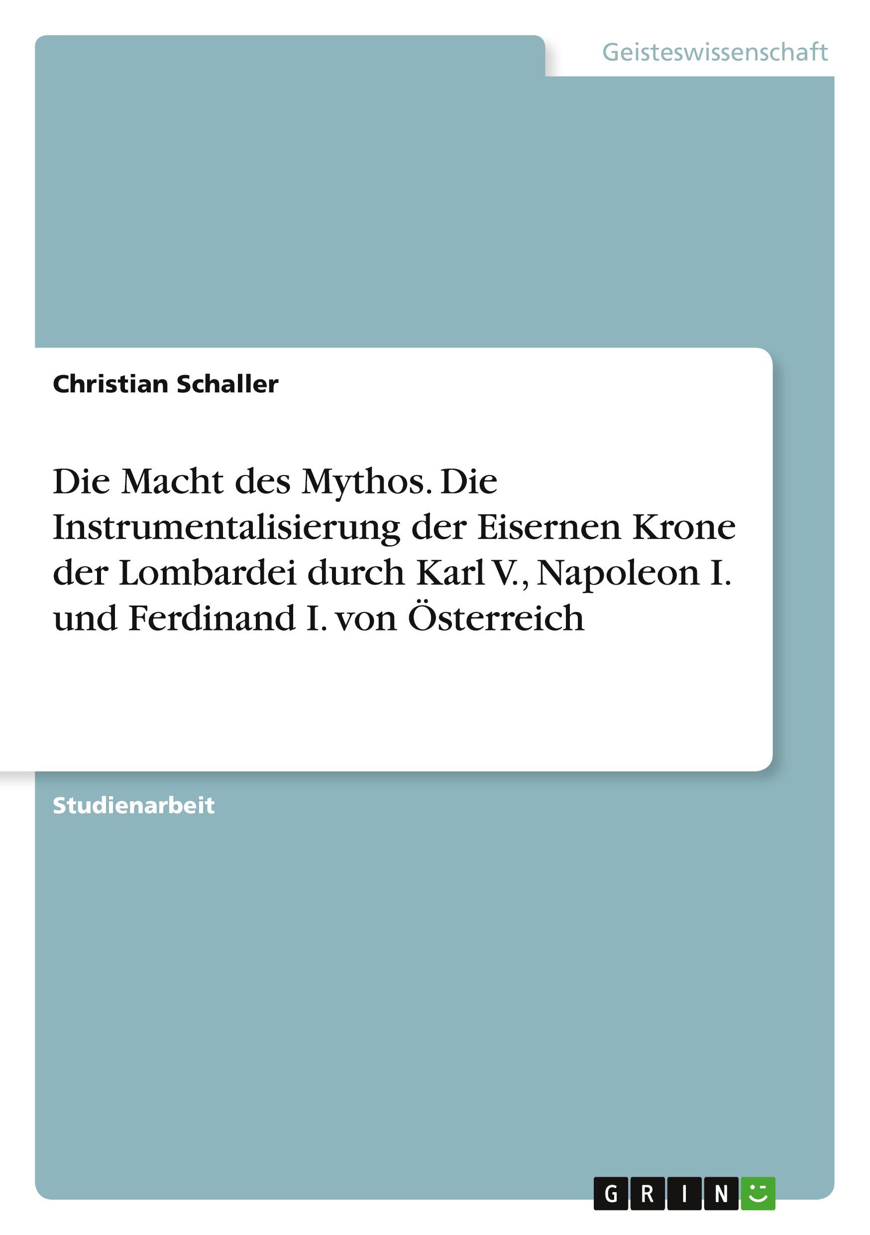 Vorderes Coverbild Die Macht des Mythos. Die Instrumentalisierung der Eisernen Krone der Lombardei durch Karl V., Napoleon I. und Ferdinand I. von Österreich