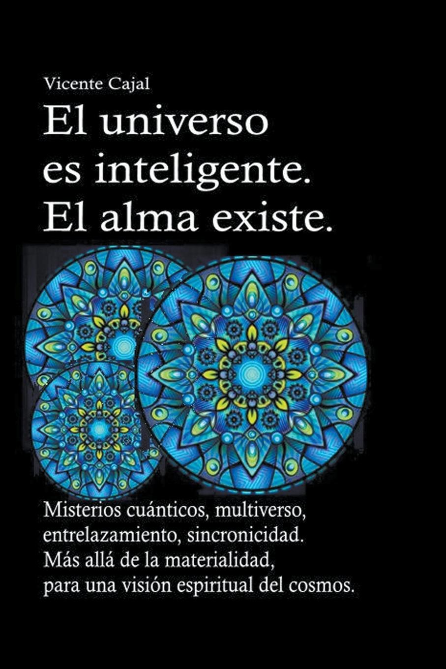 Vorderes Coverbild El universo es inteligente. El alma existe. Misterios cu&#225;nticos, multiverso, entrelazamiento, sincronicidad. M&#225;s all&#225; de la materialidad, para una visi&#243;n espiritual del cosmos.