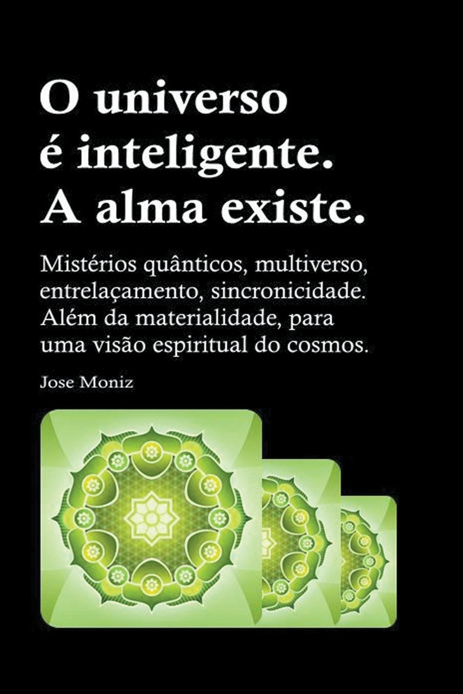 Vorderes Coverbild O universo &#233; inteligente. A alma existe. Mist&#233;rios qu&#226;nticos, multiverso, entrela&#231;amento, sincronicidade. Al&#233;m da materialidade, para uma vis&#227;o espiritual do cosmos.