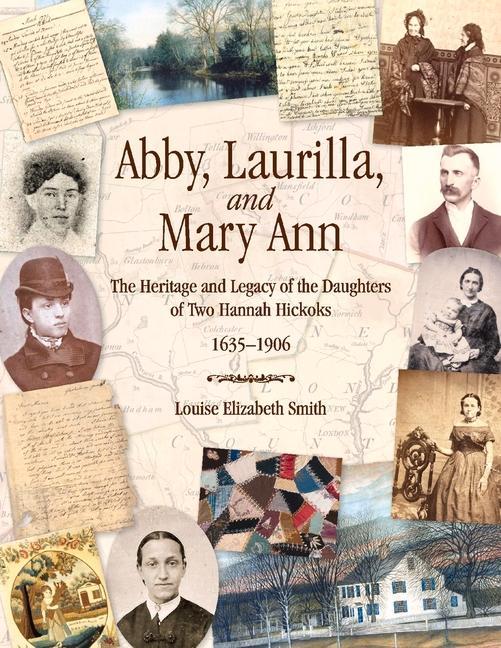 Vorderes Coverbild Abby, Laurilla, and Mary Ann: The Heritage and Legacy of the Daughters of Two Hannah Hickoks, 1635-1906