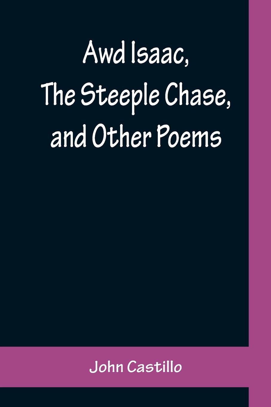 Vorderes Coverbild Awd Isaac, The Steeple Chase, and Other Poems ; With a glossary of the Yorkshire Dialect