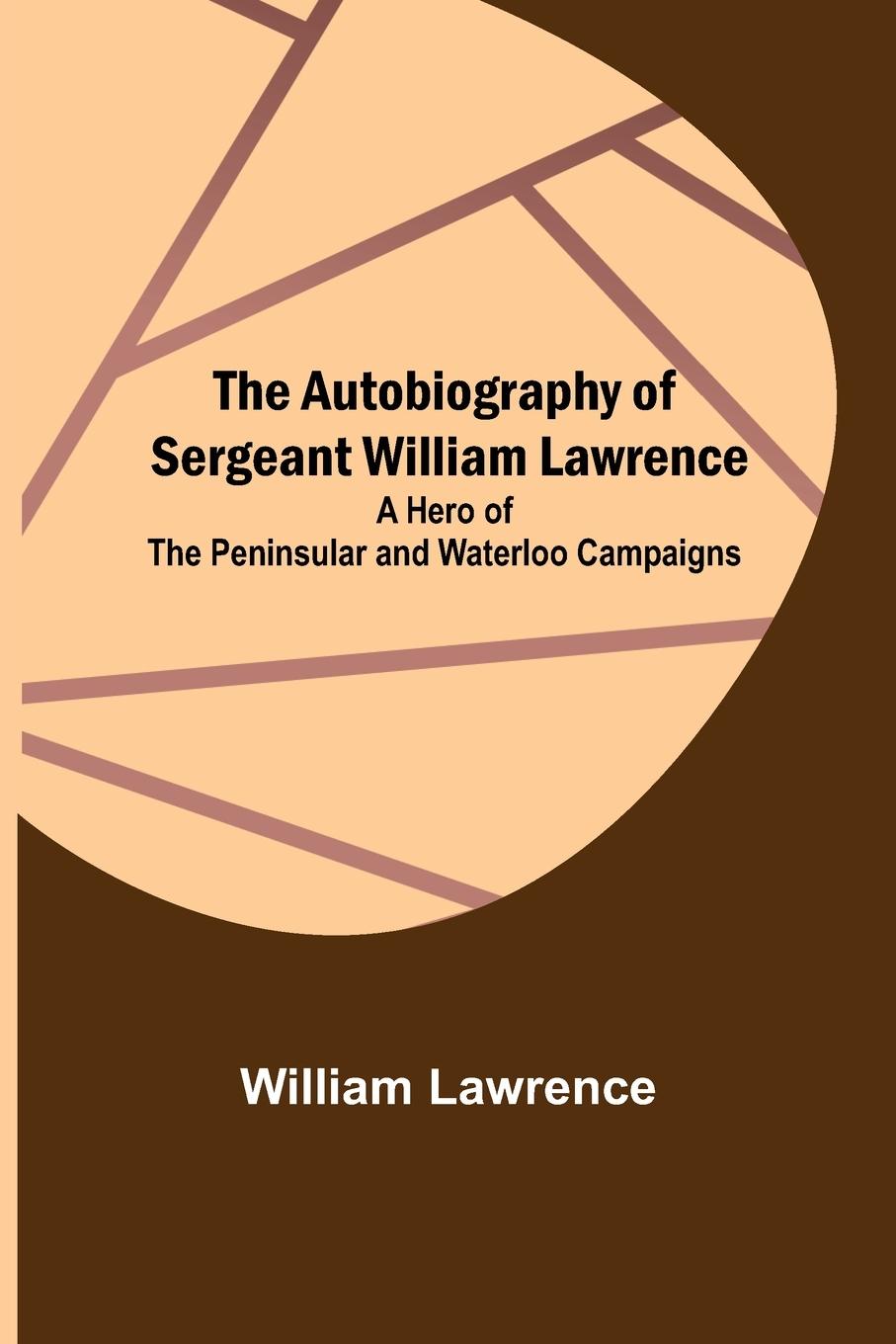 Vorderes Coverbild The Autobiography of Sergeant William Lawrence ; A Hero of the Peninsular and Waterloo Campaigns