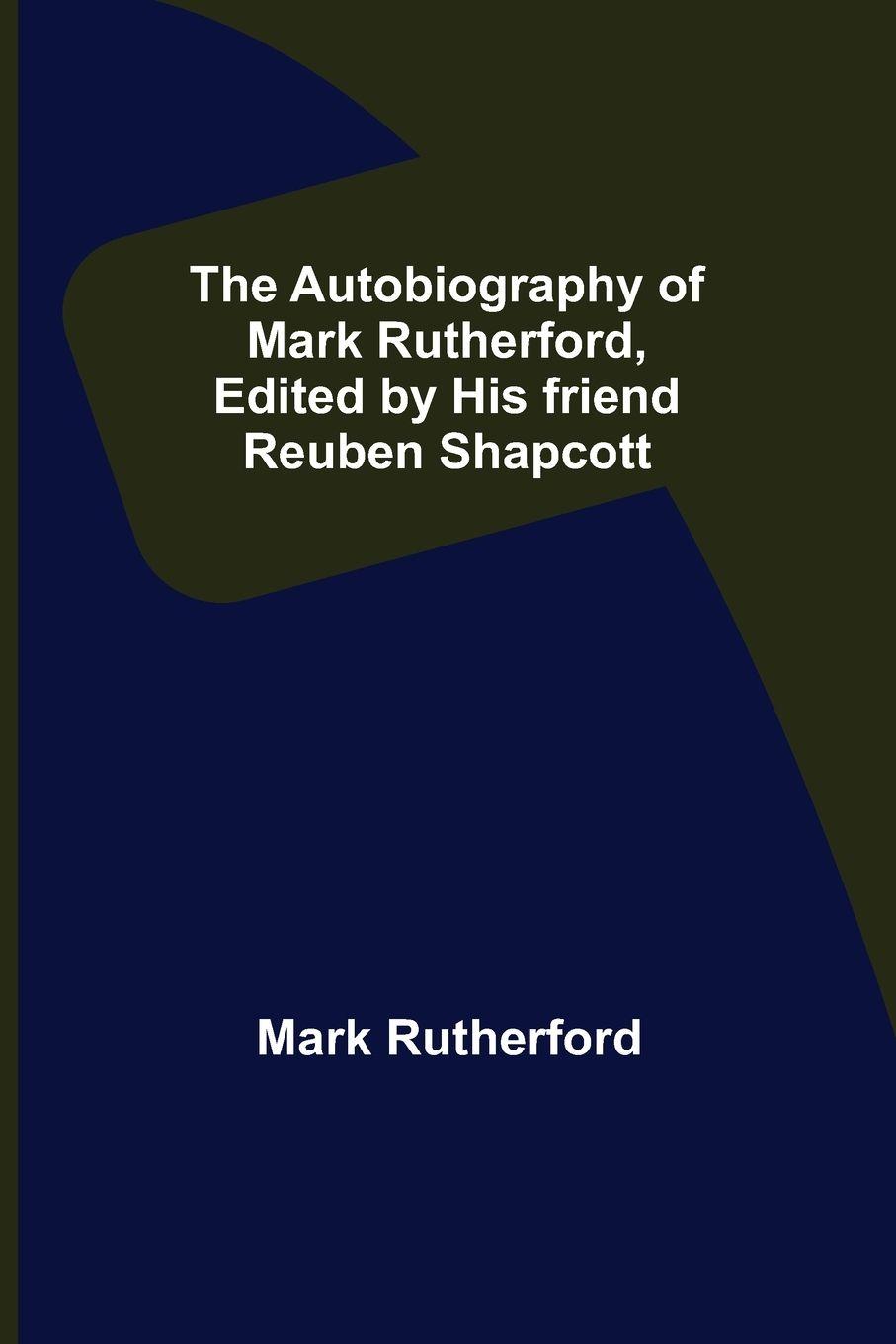 Vorderes Coverbild The Autobiography of Mark Rutherford, Edited by his friend Reuben Shapcott