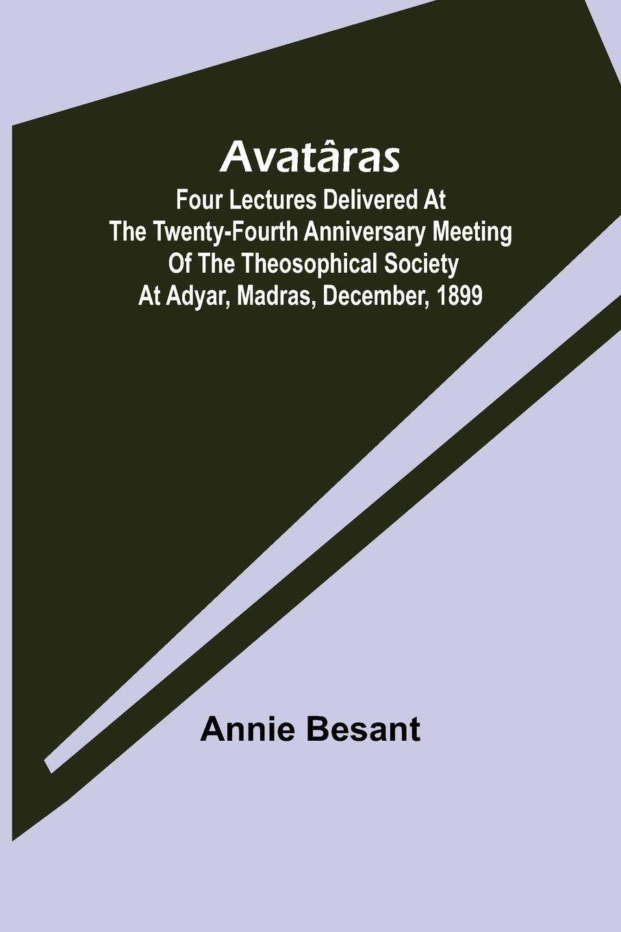 Vorderes Coverbild Avatâras ; Four lectures delivered at the twenty-fourth anniversary meeting of the Theosophical Society at Adyar, Madras, December, 1899