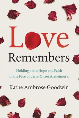 Vorderes Coverbild Love Remembers: Holding on to Hope and Faith in the Face of Early-Onset Alzheimer's