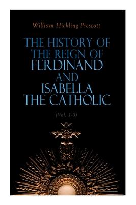 Vorderes Coverbild The History of the Reign of Ferdinand and Isabella the Catholic (Vol. 1-3)