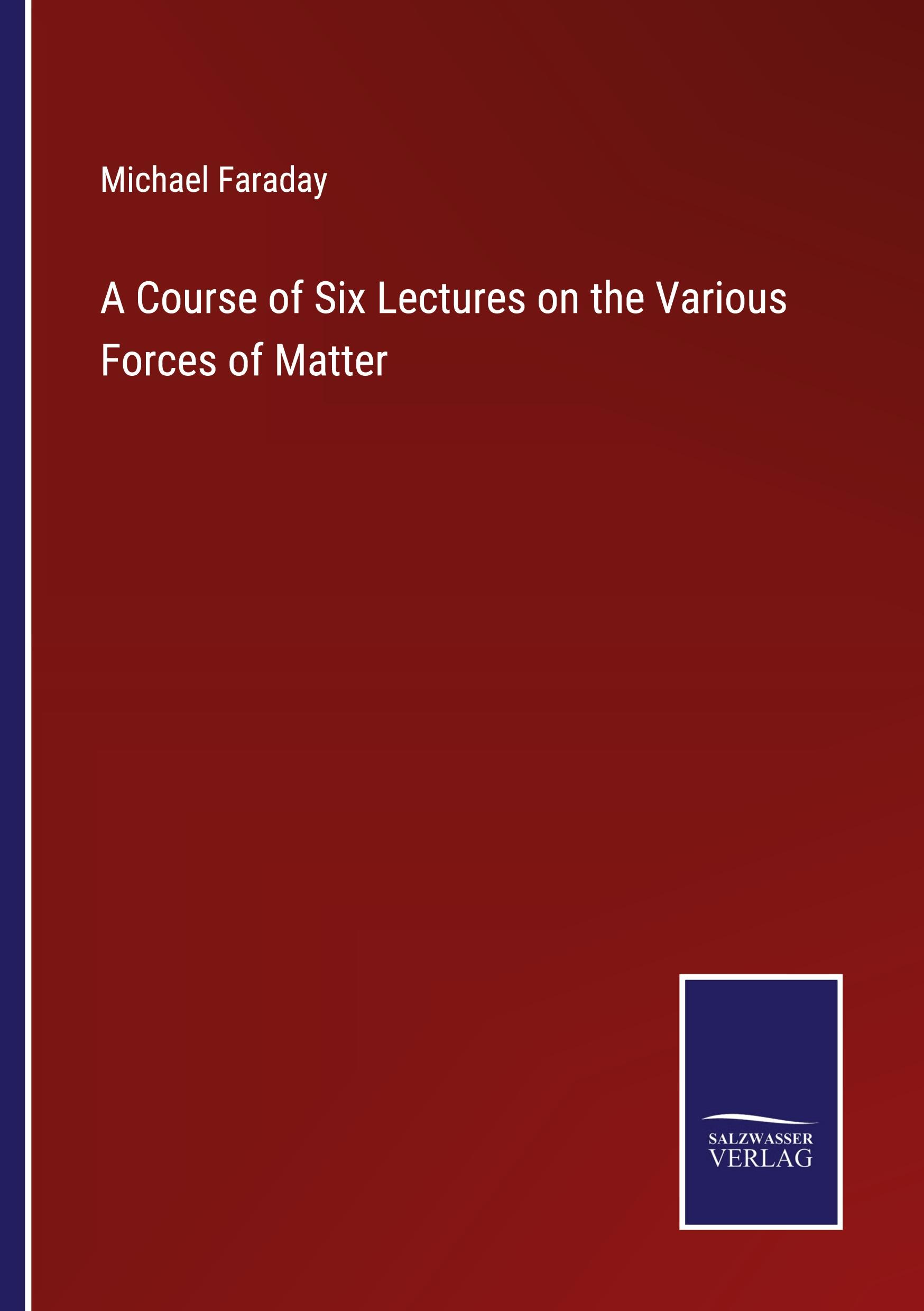 Vorderes Coverbild A Course of Six Lectures on the Various Forces of Matter