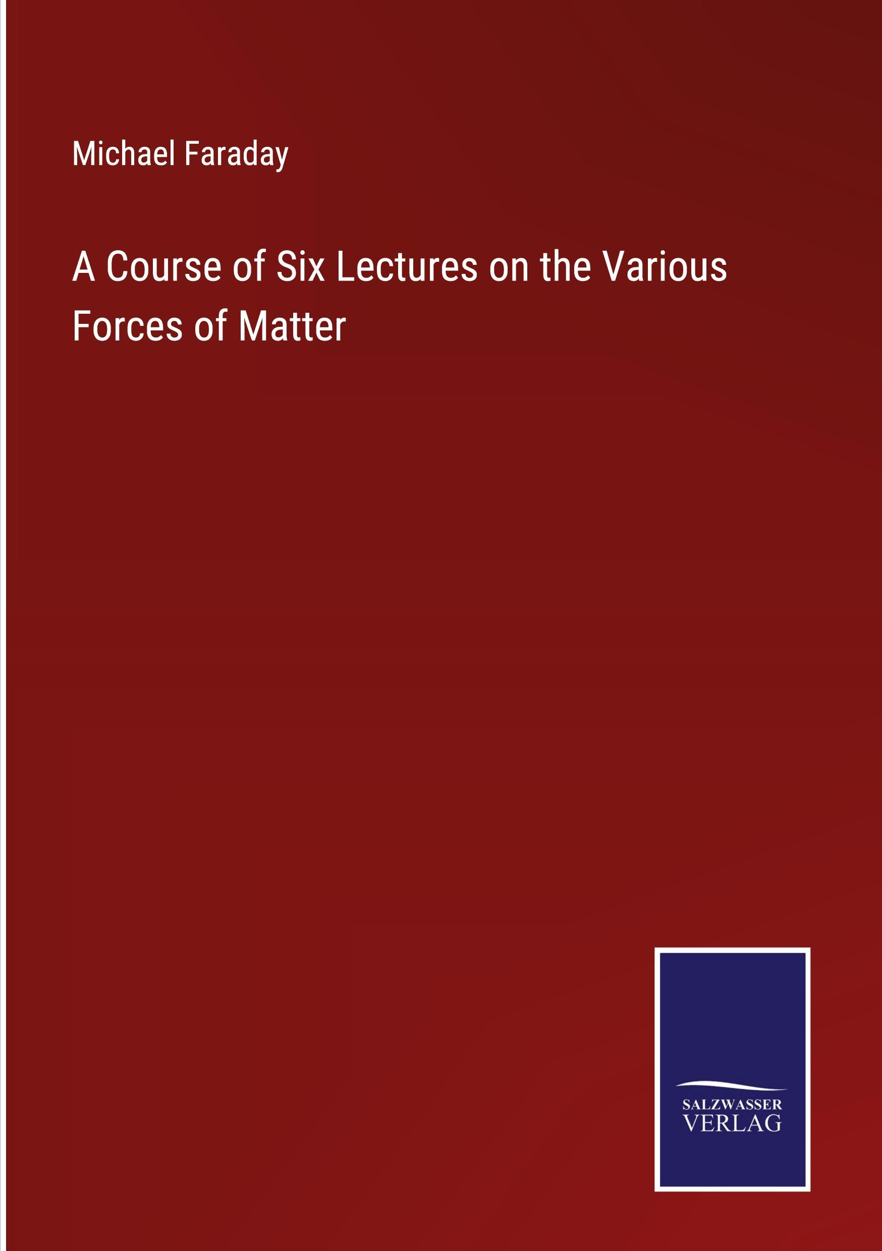 Vorderes Coverbild A Course of Six Lectures on the Various Forces of Matter