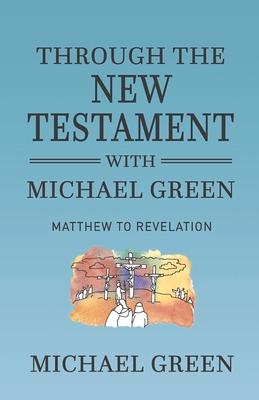 Vorderes Coverbild Through the New Testament with Michael Green: Matthew to Revelation