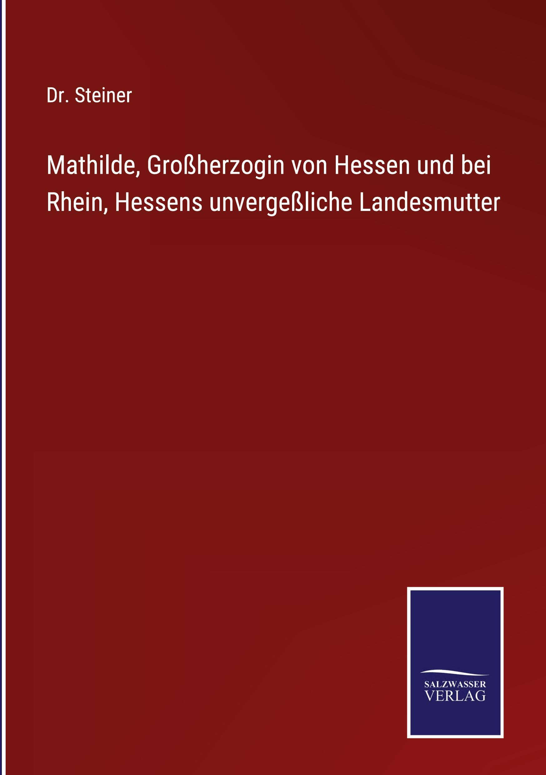 Vorderes Coverbild Mathilde, Großherzogin von Hessen und bei Rhein, Hessens unvergeßliche Landesmutter
