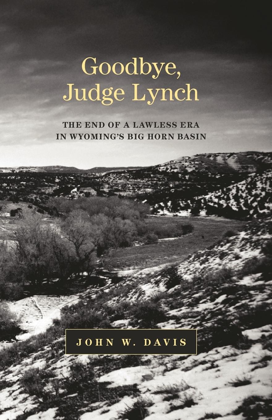 Vorderes Coverbild Goodbye, Judge Lynch: The End of the Lawless Era in Wyoming's Big Horn Basin