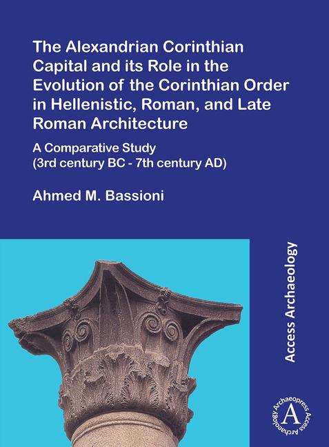 Vorderes Coverbild The Alexandrian Corinthian Capital and its Role in the Evolution of the Corinthian Order in Hellenistic, Roman, and Late Roman Architecture