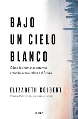 Vorderes Coverbild Bajo Un Cielo Blanco: Cómo Los Humanos Estamos Creando La Naturaleza del Futuro