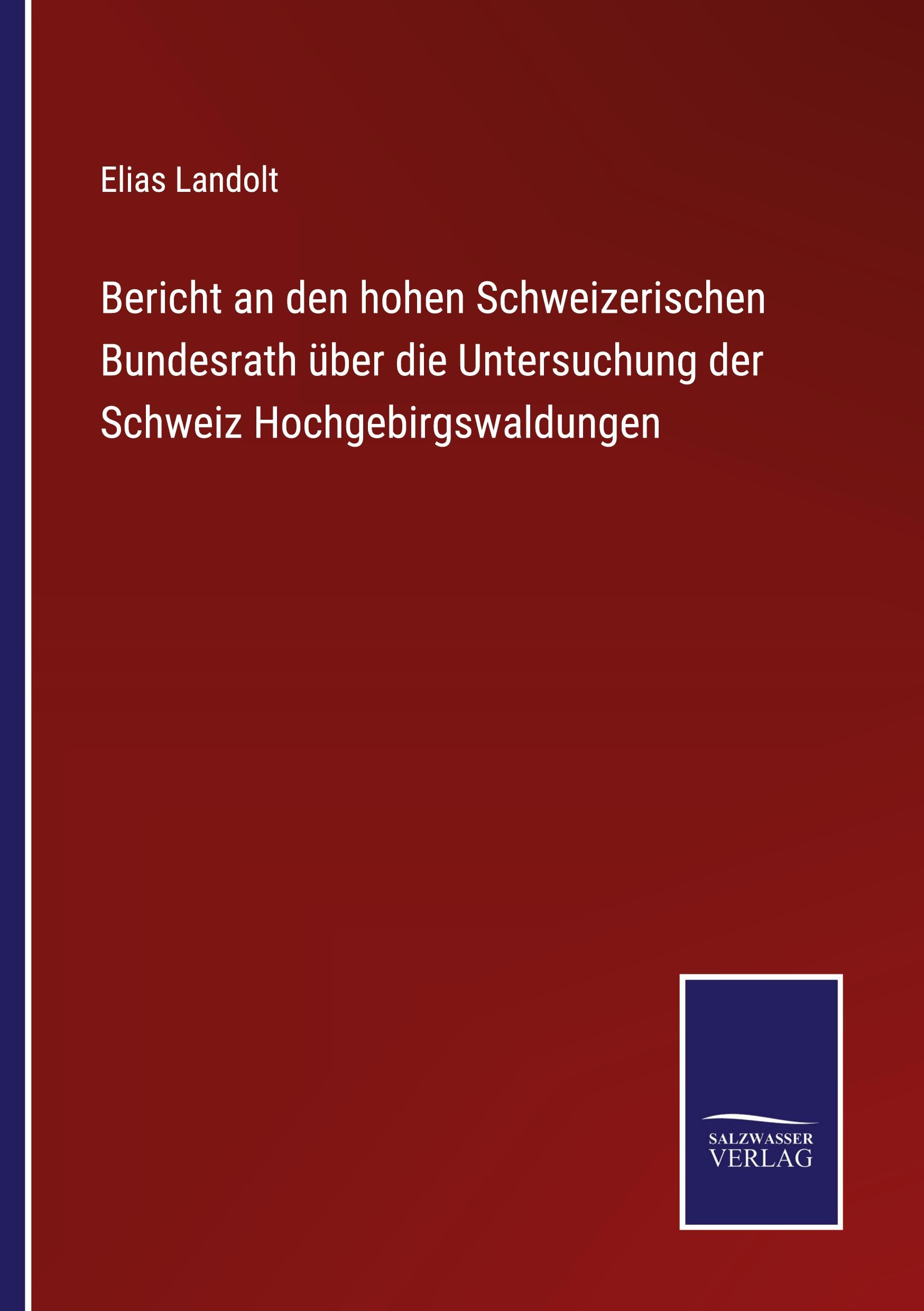 Vorderes Coverbild Bericht an den hohen Schweizerischen Bundesrath über die Untersuchung der Schweiz Hochgebirgswaldungen