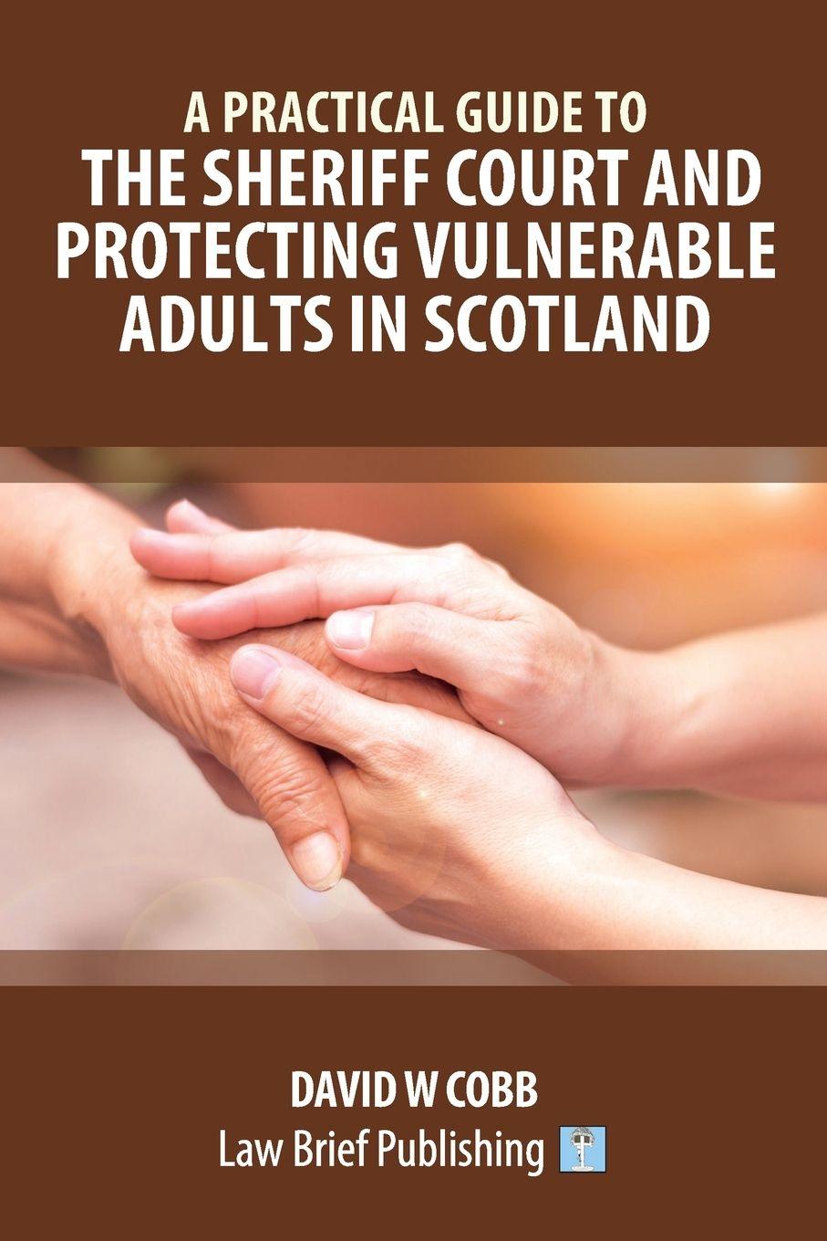 Vorderes Coverbild A Practical Guide to the Sheriff Court and Protecting Vulnerable Adults in Scotland