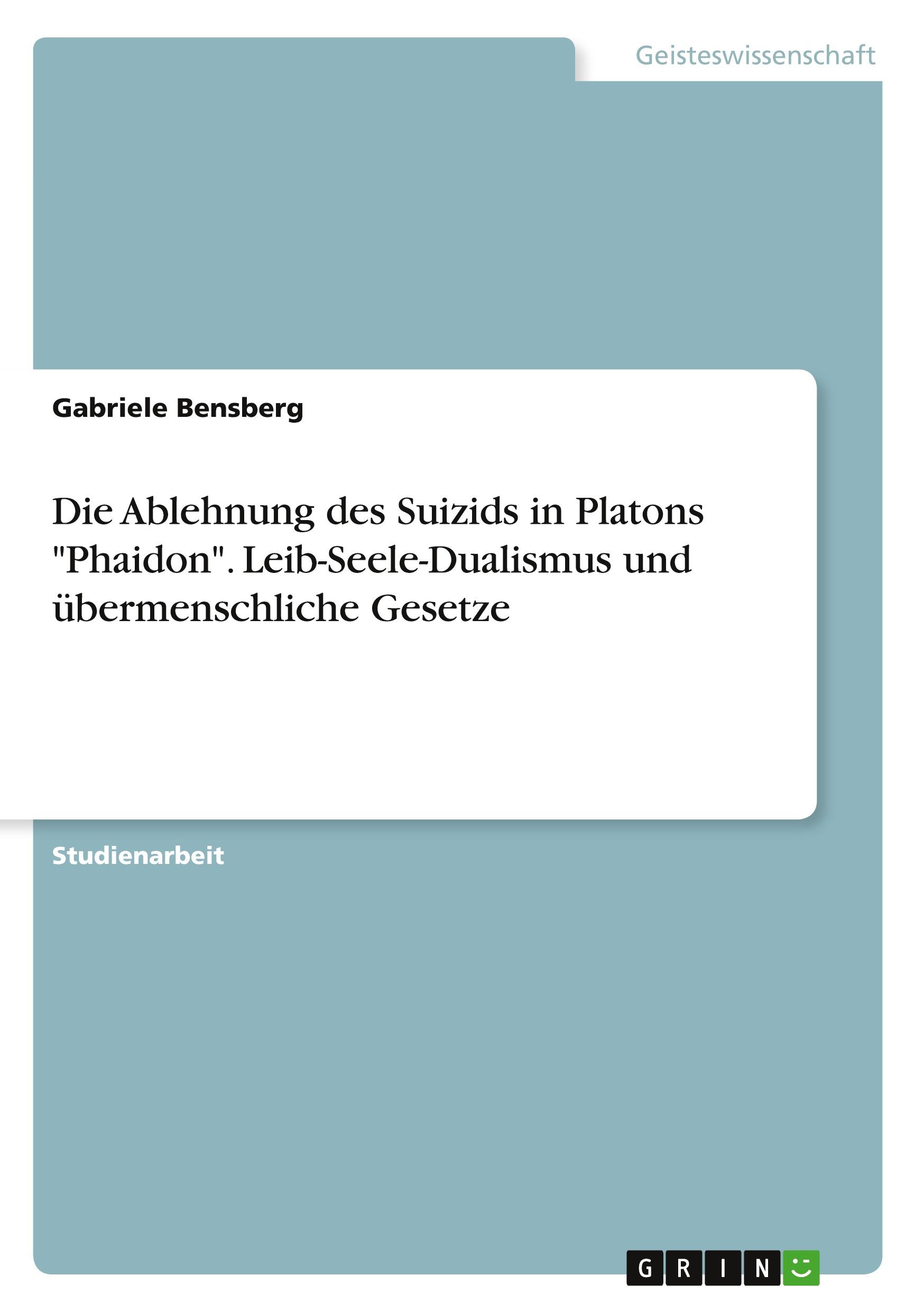 Vorderes Coverbild Die Ablehnung des Suizids in Platons "Phaidon". Leib-Seele-Dualismus und übermenschliche Gesetze
