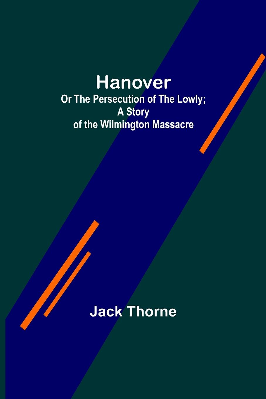 Vorderes Coverbild Hanover; Or The Persecution of the Lowly; A Story of the Wilmington Massacre.