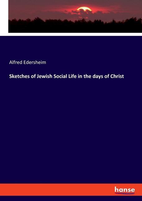 Vorderes Coverbild Sketches of Jewish Social Life in the days of Christ