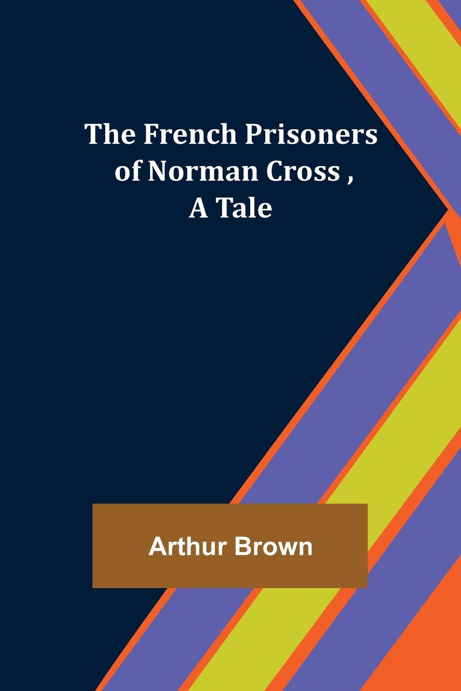 Vorderes Coverbild The French Prisoners of Norman Cross ,A Tale
