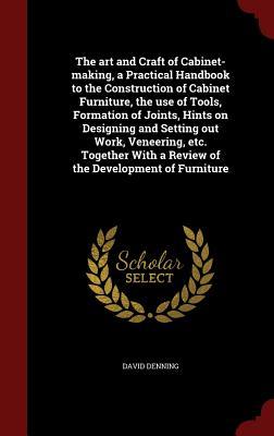 Vorderes Coverbild The art and Craft of Cabinet-making, a Practical Handbook to the Construction of Cabinet Furniture, the use of Tools, Formation of Joints, Hints on De