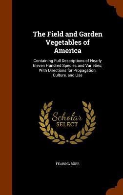 Vorderes Coverbild The Field and Garden Vegetables of America: Containing Full Descriptions of Nearly Eleven Hundred Species and Varieties; With Directions for Propagati