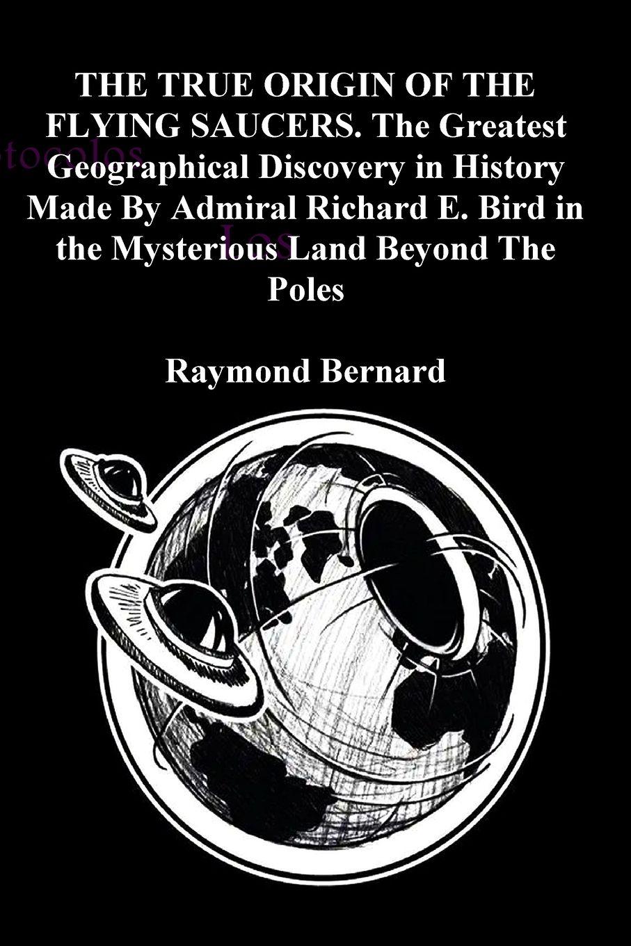 Vorderes Coverbild THE TRUE ORIGIN OF THE FLYING SAUCERS. The Greatest Geographical Discovery in History Made By Admiral Richard E. Bird in the Mysterious Land Beyond The Poles