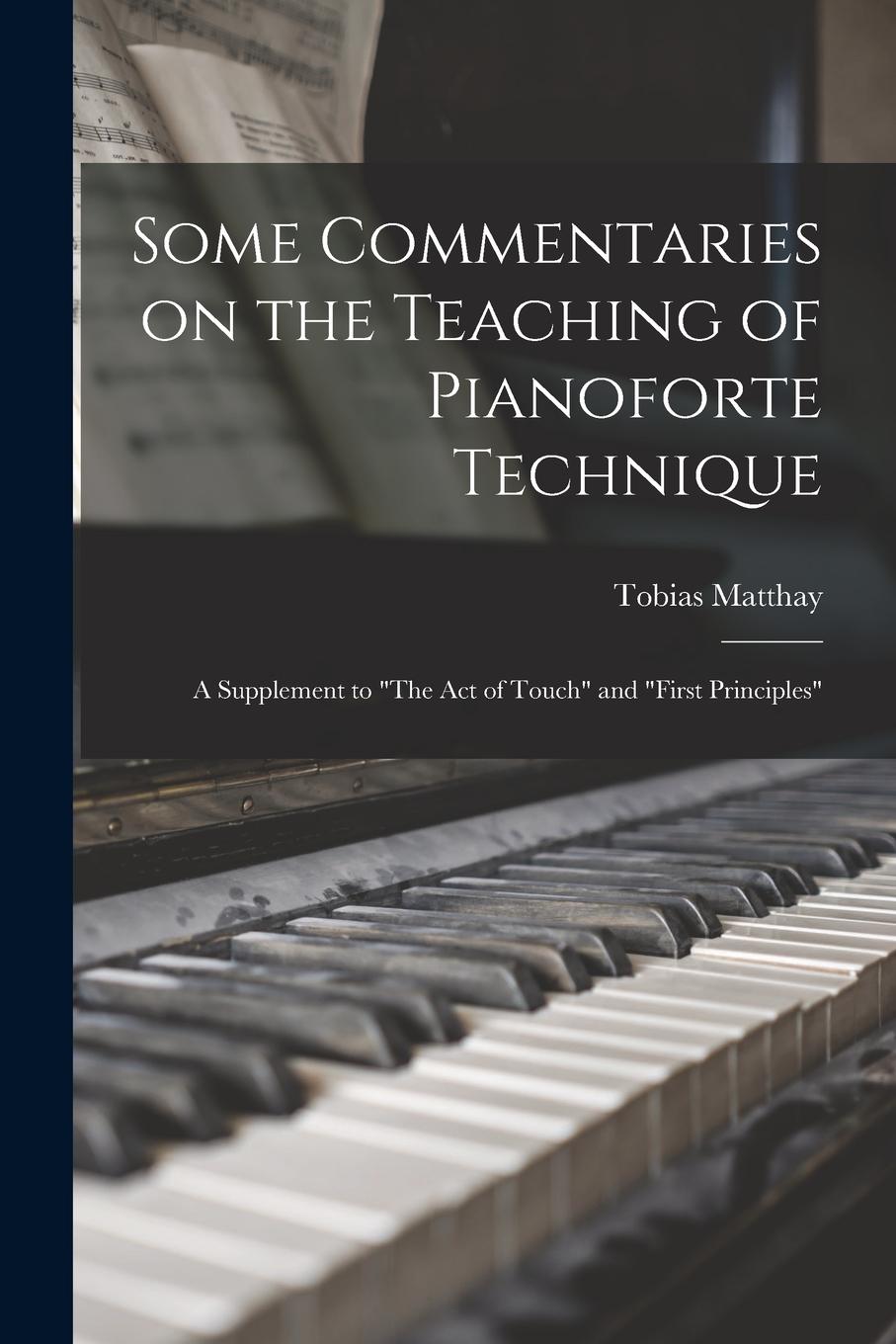 Vorderes Coverbild Some Commentaries on the Teaching of Pianoforte Technique; a Supplement to "The Act of Touch" and "First Principles"