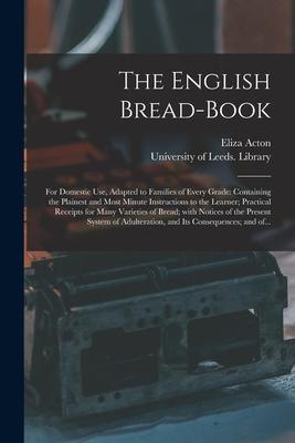 Vorderes Coverbild The English Bread-book: for Domestic Use, Adapted to Families of Every Grade: Containing the Plainest and Most Minute Instructions to the Lear