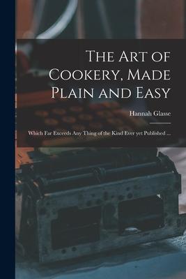 Vorderes Coverbild The Art of Cookery, Made Plain and Easy: Which Far Exceeds Any Thing of the Kind Ever yet Published ...