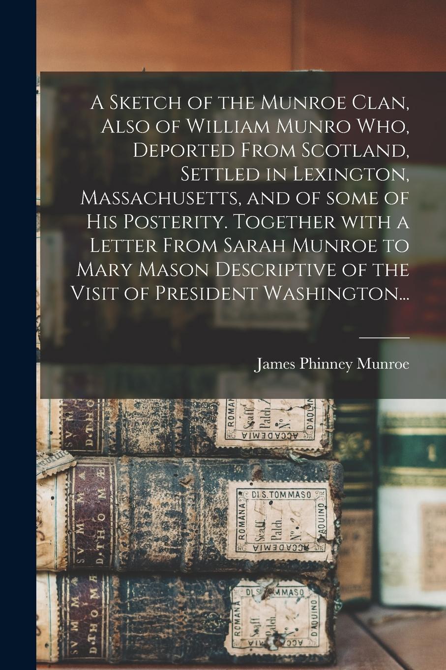 Vorderes Coverbild A Sketch of the Munroe Clan, Also of William Munro Who, Deported From Scotland, Settled in Lexington, Massachusetts, and of Some of His Posterity. Tog
