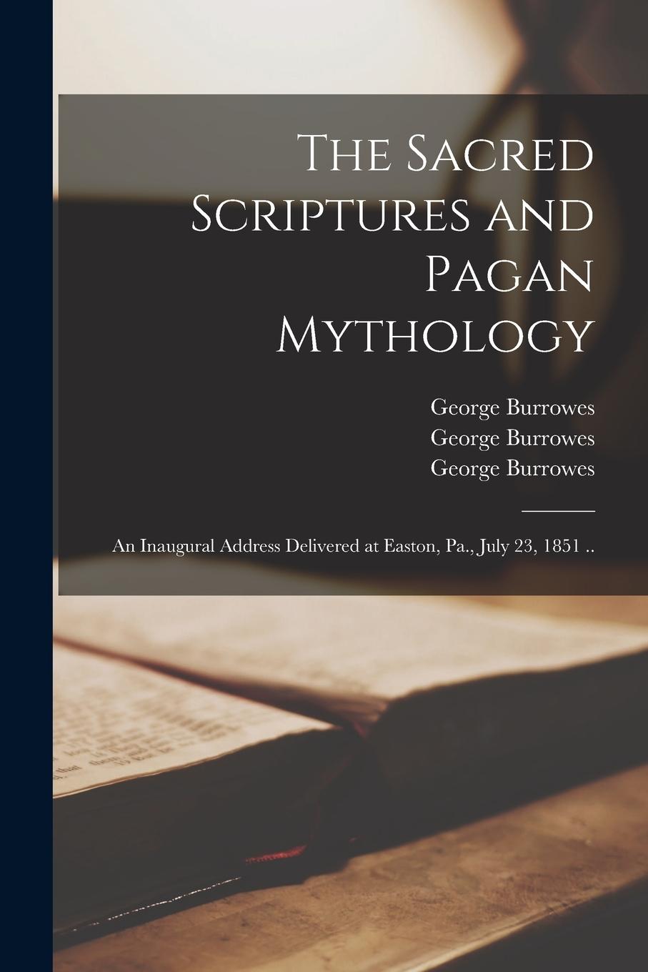 Vorderes Coverbild The Sacred Scriptures and Pagan Mythology: an Inaugural Address Delivered at Easton, Pa., July 23, 1851 ..