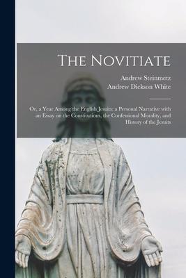 Vorderes Coverbild The Novitiate; or, a Year Among the English Jesuits: a Personal Narrative With an Essay on the Constitutions, the Confessional Morality, and History o